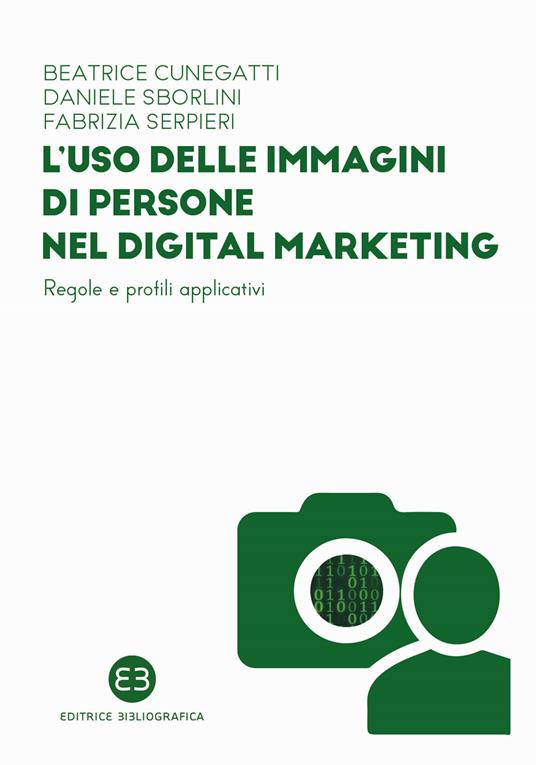 L'uso delle immagini di persone nel digital marketing. Regole e profili applicativi - Beatrice Cunegatti,Daniele Sborlini,Fabrizia Serpieri - copertina