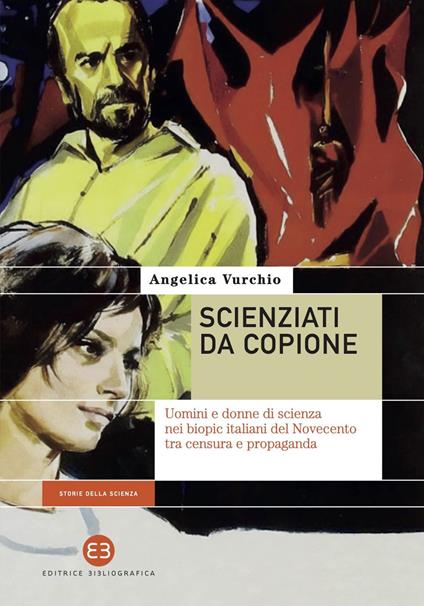 Scienziati da copione. Uomini e donne di scienza nei biopic italiani del Novecento tra censura e propaganda - Angelica Vurchio - ebook
