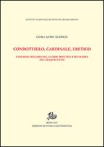 Condottiero, cardinale, eretico. Federico Fregoso nella crisi politica e religiosa del Cinquecento