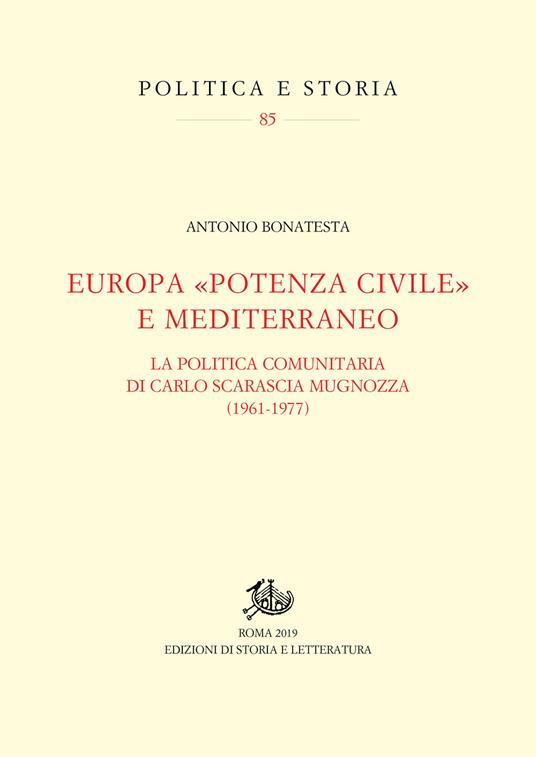 Europa «potenza civile» e Mediterraneo. La politica comunitaria di Carlo Scarascia Mugnozza (1961-1977) - Antonio Bonatesta - copertina