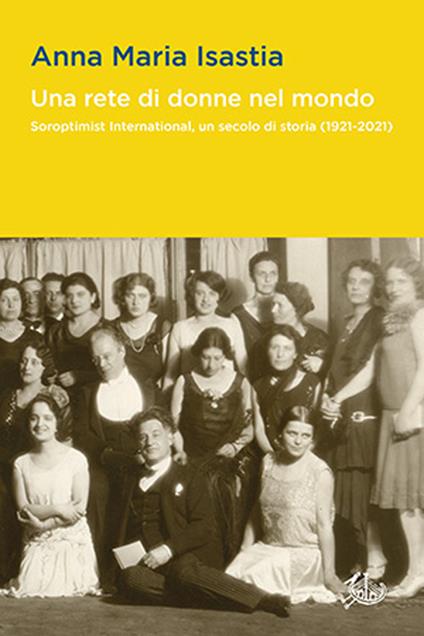 Una rete di donne nel mondo. Soroptimist International, un secolo di storia (1921-2021) - Anna Maria Isastia - copertina