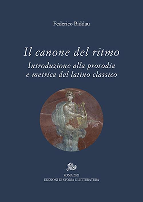 Il canone del ritmo. Introduzione alla prosodia e metrica del latino classico - Federico Biddau - copertina