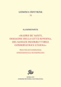 Libro «Madre de' santi, immagine della città superna, del sangue incorruttibile conservatrice eterna». Per una ecclesiologia fondamentale manzoniana Flaminio Fonte