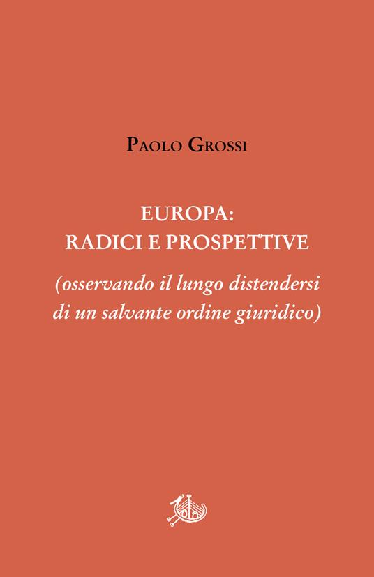 Europa: radici e prospettive (osservando il lungo distendersi di un salvante ordine giuridico) - Paolo Grossi - copertina