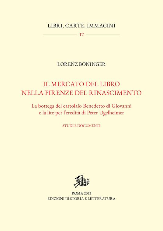 Il mercato del libro nella Firenze del Rinascimento. La bottega del cartolaio Benedetto di Giovanni e la lite per l'eredità di Peter Ugelheimer. Studi e documenti - Lorenz Böninger - copertina