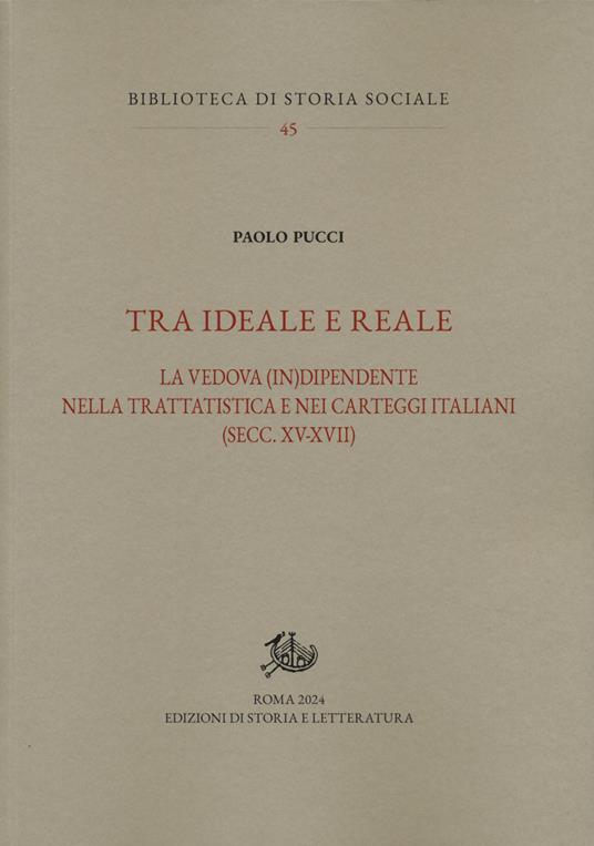 Tra ideale e reale. La vedova (in)dipendente nella trattatistica e nei carteggi italiani (secc. XV-XVII) - Paolo Pucci - copertina