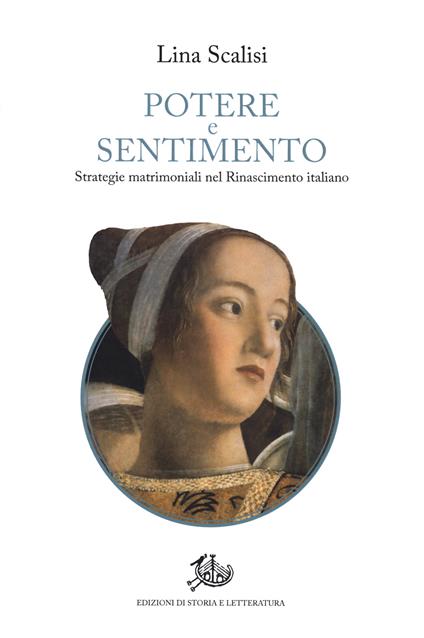 Potere e sentimento. Strategie matrimoniali nel Rinascimento italiano - Lina Scalisi - copertina