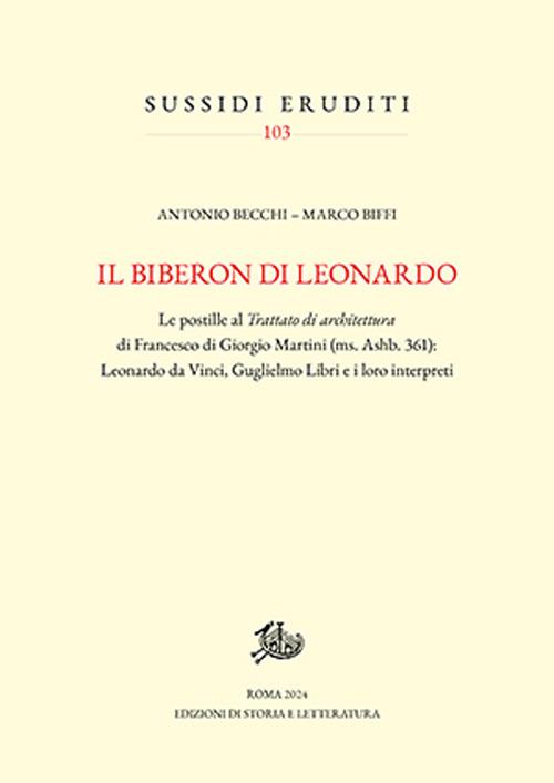 Il biberon di Leonardo. Le postille al Trattato di architettura di Francesco di Giorgio Martini (ms. Ashb. 361): Leonardo da Vinci, Guglielmo Libri e i loro interpreti - Antonio Becchi,Marco Biffi - copertina