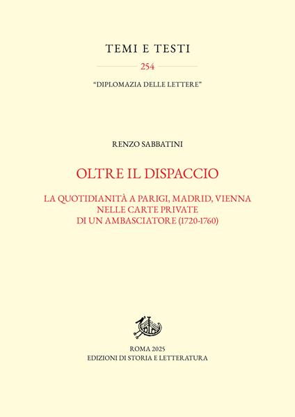 Oltre il dispaccio. La quotidianità a Parigi, Madrid, Vienna nelle carte private di un ambasciatore (1720-1760) - Renzo Sabbatini - copertina