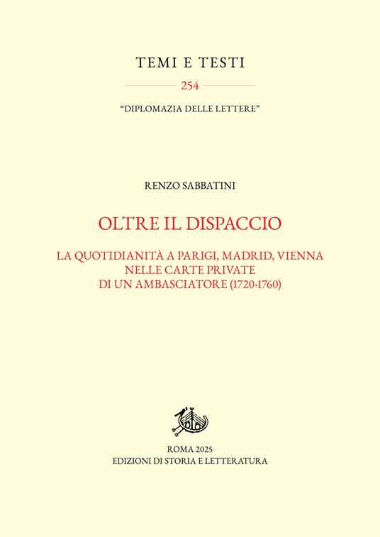 Oltre il dispaccio. La quotidianità a Parigi, Madrid, Vienna nelle carte private di un ambasciatore (1720-1760) - Renzo Sabbatini - copertina