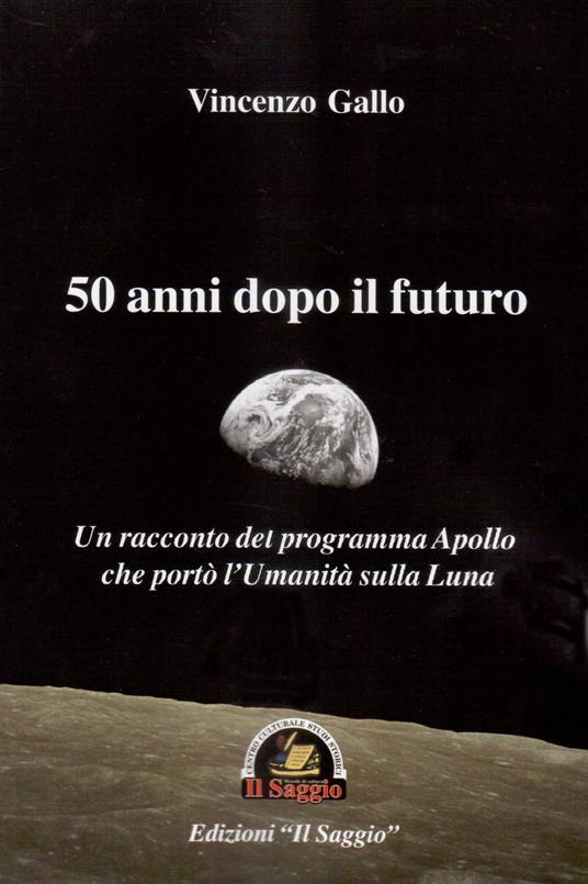 50 anni dopo il futuro. Un racconto del programma Apollo che portò l'umanità sulla Luna - Vincenzo Gallo - copertina