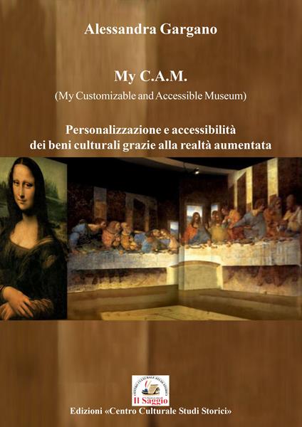 My C.A.M. (My Customizable and Accessible Museum). Personalizzazione e accessibilità dei beni culturali grazie alla realtà aumentata - Alessandra Gargano - copertina