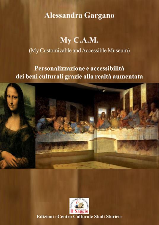 My C.A.M. (My Customizable and Accessible Museum). Personalizzazione e accessibilità dei beni culturali grazie alla realtà aumentata - Alessandra Gargano - copertina
