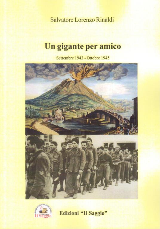 Un gigante per amico. Settembre 1943 - ottobre 1945 - Salvatore Lorenzo  Rinaldi - Libro - Edizioni Il Saggio 