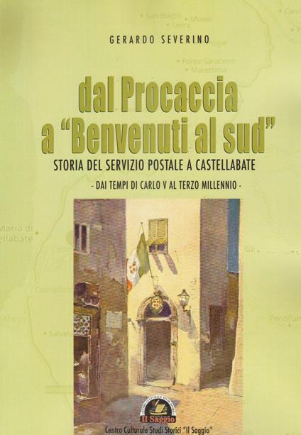 Dal Procaccia a «Benvenuti al sud». Storia del servizio postale a Castellabate. Dai tempi di Carlo V al terzo millennio - Gerardo Severino - copertina