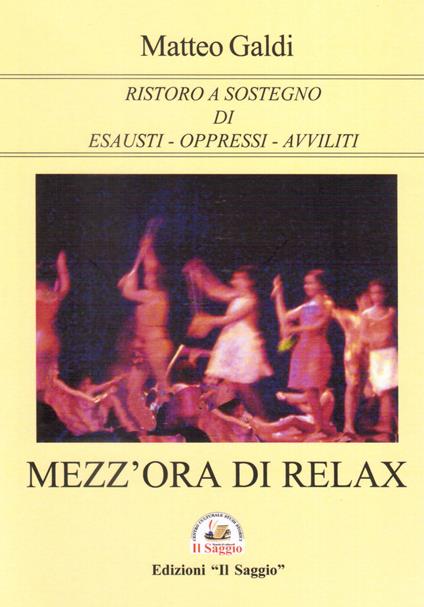 Mezz'ora di relax. Ristoro a sostegno di esausti-oppressi-avviliti - Matteo Galdi - copertina