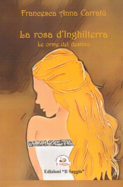 La rosa d'Inghilterra. Le orme del destino - Francesca Anna Carratù - copertina