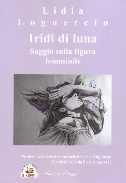 Iridi di luna. Saggio sulla figura femminile - Lidia Loguercio - copertina