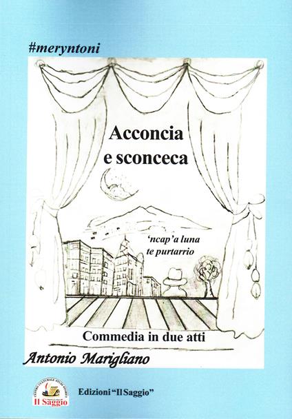 Acconcia e sconceca. 'ncap'a luna te purtarrio. Commedia in due atti - Antonio Marigliano - copertina