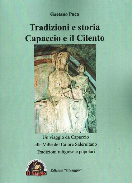 Tradizioni e storia Capaccio e il Cilento. Un viaggio da Capaccio alla Valle del Calore Salernitano. Tradizioni religiose e popolari - Gaetano Puca - copertina