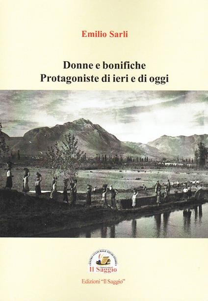 Donne e bonifiche. Protagoniste di ieri e di oggi - Emilio Sarli - copertina