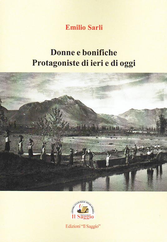 Donne e bonifiche. Protagoniste di ieri e di oggi - Emilio Sarli - copertina