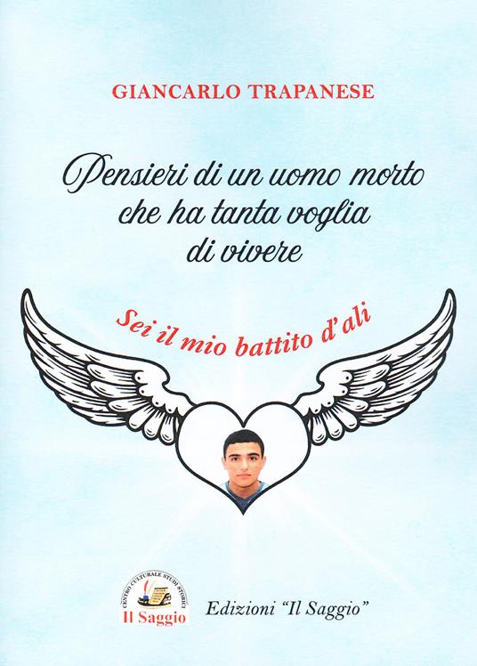 Pensieri di un uomo morto che ha tanta voglia di vivere. Sei il mio battito d'ali - Giancarlo Trapanese - copertina