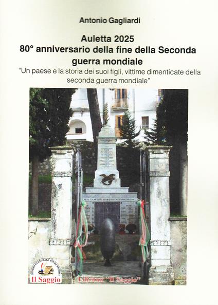 Auletta 2025. 80° anniversario della fine della Seconda guerra mondiale. Un paese e la storia dei suoi figli, vittime dimenticate della Seconda guerra mondiale - Antonio Gagliardi - copertina