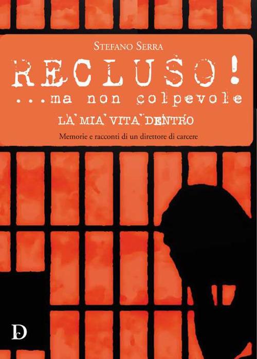 Recluso! ...ma non colpevole. La mia vita dentro. Memorie e racconti di un direttore di carcere - Stefano Serra - copertina