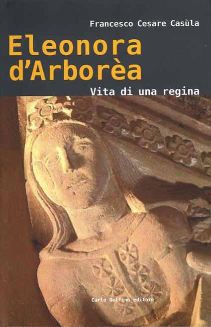 Eleonora d'Arborèa. Vita di una regina - Francesco Cesare Casùla - copertina