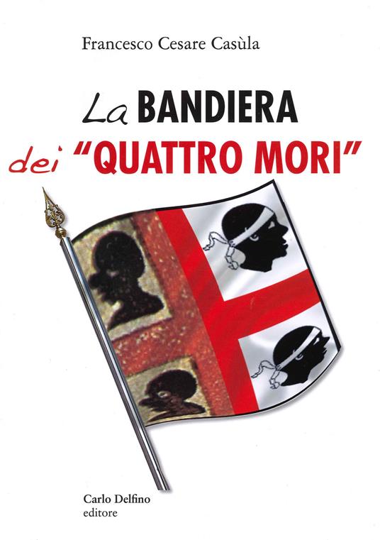 La bandiera dei «Quattro Mori» - Francesco Cesare Casùla - copertina