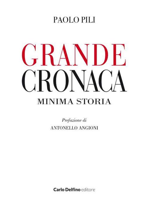 Grande cronaca minima storia - Paolo Pili - copertina