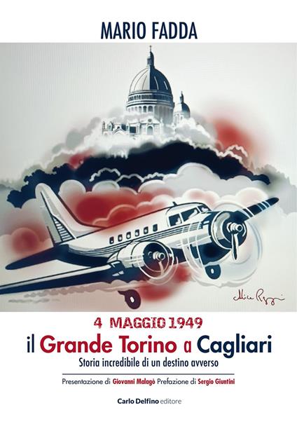 4 maggio 1949. Il grande Torino a Cagliari. Storia incredibile di un destino avverso - Mario Fadda - copertina
