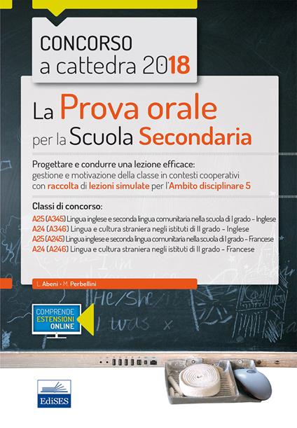 Concorso a cattedra 2018. La prova orale per la Scuola secondaria. Progettare e condurre lezioni efficaci: gestione e motivazione della classe in contesti cooperativi con raccolta di lezioni simulate per l'ambito disciplinare 5. Classi di concorso: A25 A24. Con aggiornamento online - copertina