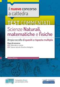 Il nuovo concorso a cattedra. Test commentati Scienze naturali, matematiche e fisiche. Ampia raccolta di quesiti a risposta multipla. Classi A28, A50. Con software di simulazione