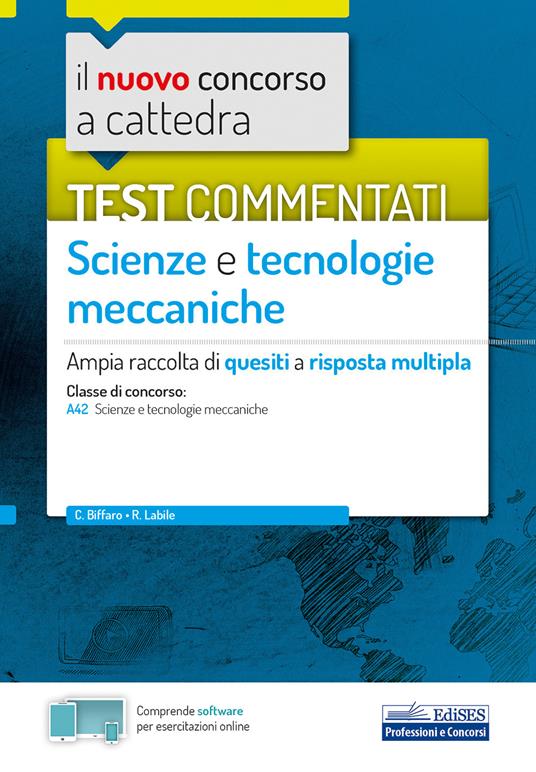 Il nuovo concorso a cattedra. Test commentati Scienze e tecnologie meccaniche. Ampia raccolta di quesiti a risposta multipla. Classe A42. Con software di simulazione - Cataldo Vincenzo Biffaro,Rosalba Labile - copertina