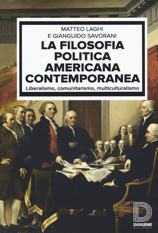 La filosofia politica americana contemporanea. Liberalismo, comunitarismo, multiculturalismo - Matteo Laghi,Gianguido Savorani - copertina