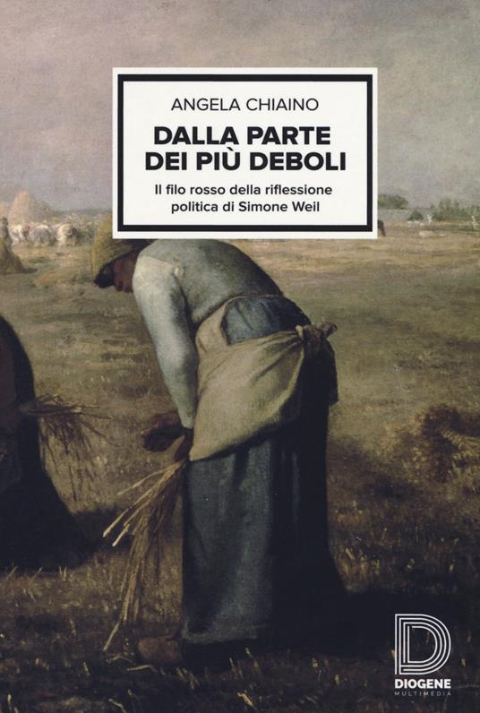 Dalla parte dei più deboli. Il filo rosso della riflessione politica di Simon Weil - Angela Chiaino - copertina