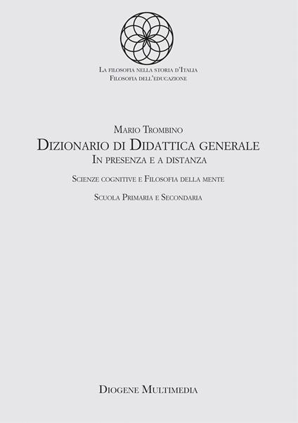 Dizionario di didattica generale. In presenza e a distanza. Scienze cognitive e filosofia della mente. Scuola primaria e secondaria - Mario Trombino - copertina