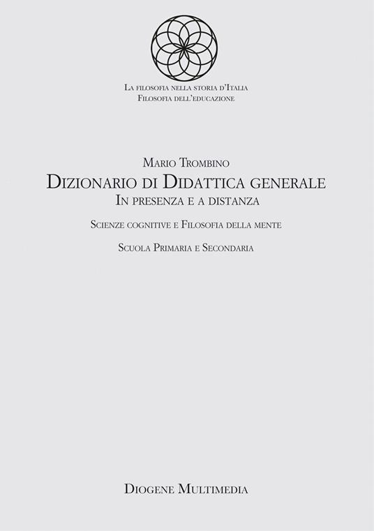 Dizionario di didattica generale. In presenza e a distanza. Scienze cognitive e filosofia della mente. Scuola primaria e secondaria - Mario Trombino - copertina