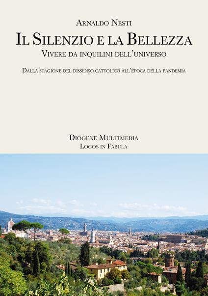 Il silenzio e la bellezza. Vivere da inquilini dell'universo. Dalla stagione del dissenso cattolico all'epoca della pandemia - Arnaldo Nesti - copertina