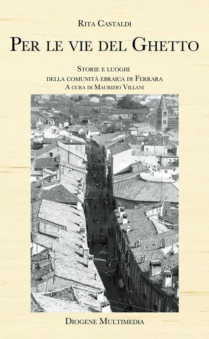 Per le vie del ghetto. Storie e luoghi della comunità ebraica di Ferrara - Rita Castaldi - copertina