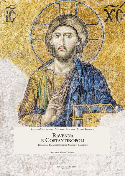 Ravenna e Costantinopoli. Filosofia, palazzi imperiali, mosaici, basiliche - Antonio Melchionna,Maurizio Pancaldi,Mario Trombino - ebook