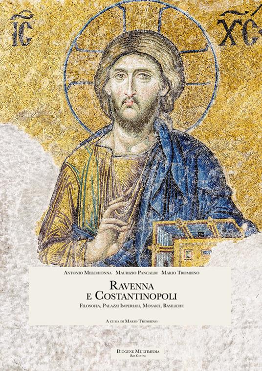 Ravenna e Costantinopoli. Filosofia, palazzi imperiali, mosaici, basiliche - Antonio Melchionna,Maurizio Pancaldi,Mario Trombino - ebook