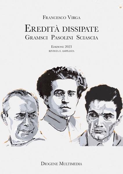 Eredità dissipate. Gramsci, Pasolini, Sciascia - Francesco Virga - copertina