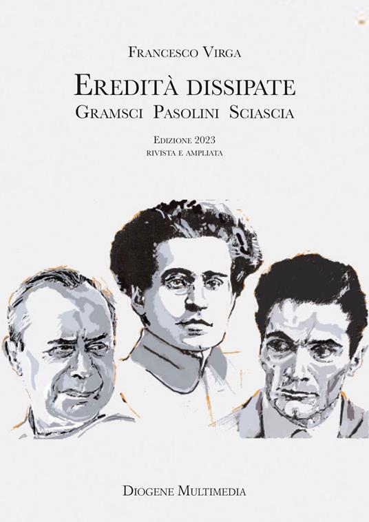 Eredità dissipate. Gramsci, Pasolini, Sciascia - Francesco Virga - copertina