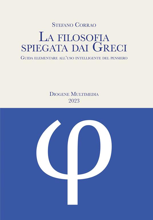 La filosofia spiegata dai greci. Guida elementare all'uso intelligente del pensiero - Stefano Corrao - copertina