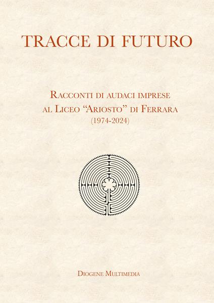 Tracce di futuro. Racconti di audaci imprese al Liceo «Ariosto» di Ferrara (1974-2024) - copertina