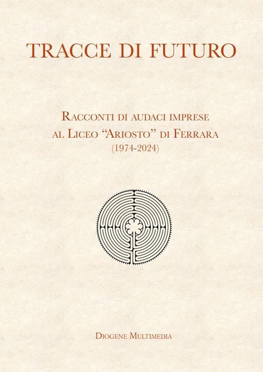 Tracce di futuro. Racconti di audaci imprese al Liceo «Ariosto» di Ferrara (1974-2024) - copertina
