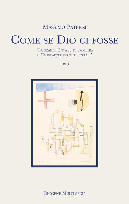 Come se Dio ci fosse. Vol. 1: «La grande Città su te crollerà e l'Imperatore per sé ti vorrà...» - Massimo Paterni - copertina
